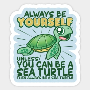 Always Be Yourself Unless You Can Be A Sea Turtle Sticker